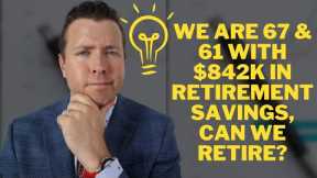Can I retire with $842,000 in Retirement Investments? Retirement Income Strategy for 67 & 61 Yr Old