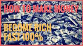 How to Make Money   Become RICH FAST 100%