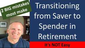 Moving from a saver to a spender in Retirement -- Don't make these mistakes.