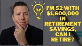 I'm 52 with $1,600,000 in Retirement Savings & Retirement Investments, When Can I Retire?