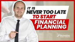 It Is Never Too Late To Start Financial Planning | Chris Jardine | Bellwether Family Wealth
