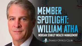 Member Spotlight Interview with William Atha from Morgan Stanley Wealth Management