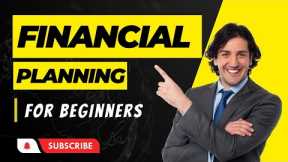 FINANCIAL PLANNING FOR BEGINNERS: A COMPLETE GUIDE TO SUCCESS