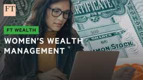 Is wealth management changing for women? | FT Wealth