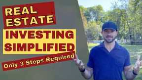 Stop Overcomplicating!  Real Estate Investing in 3 Easy Steps