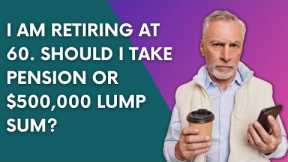 I'm retiring at 60 should I take a $500,000 Lump Sum or pension option? | Retirement Income Planning
