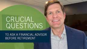 Crucial Questions To Ask a Financial Advisor Before Retirement