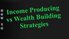 Income Producing vs Wealth Building Strategies