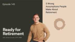 5 Wrong Assumptions People Make About Retirement