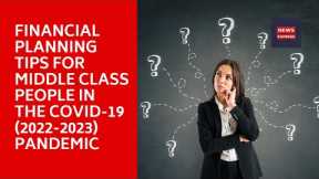 Financial Planning Tips for Middle Class People in the COVID-19(2022-2023) Pandemic