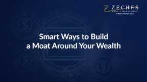 Smart Ways to Build a Moat Around Your Wealth