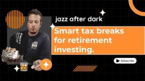 Smart Tax Breaks For Retirement Investing