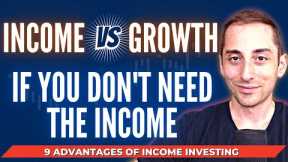 Income vs Growth if you DON'T NEED INCOME - 9 Advantages of Income Investing