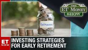 Investing Strategies For Early Retirement | The ET Money Show