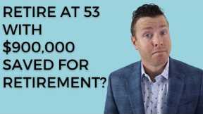 Can I Retire at 53 with $900,000 in Retirement Savings & Retirement Investing Accounts?