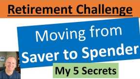 MASSIVE RETIREMENT CHALLEGE:  the shift from SAVER to SPENDER.  5 actions that work for me.
