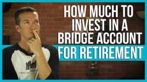 How much to invest in bridge account for retirement?