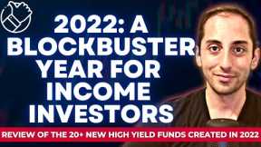 2022: Blockbuster Year for Income Investors | 20+ New High Yield Funds Created!
