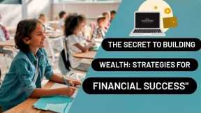 The Secret to Building Wealth: Strategies for Financial Success.
