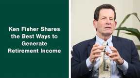 What Are the Best Ways to Generate Income in Retirement? Ken Fisher Answers