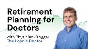 Financial Independence Retiring Early for Doctors (with The Loonie Doctor)