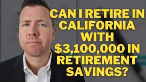 Can I Retire in California with $3,100,000 in Retirement Savings || Retirement Planning