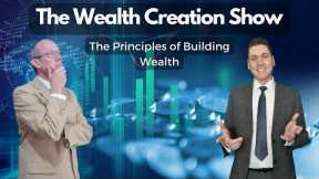 EP62 THE WEALTH CREATION SHOW: The Principles of Building Wealth