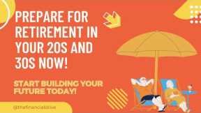 Unbelievable! Find Out How You Can Prepare for Retirement in Your 20s and 30s Now!