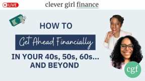 How To Get Ahead Financially In Your 40s, 50s, 60s and Beyond | Clever Girl Finance