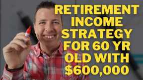 Retirement Income Strategy for 60 year old with $600,000 in Retirement Savings || Can I Retire