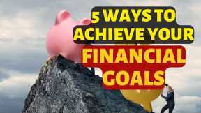5 Ways to Achieve Your Financial Goals
