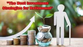 The Best Investment Strategies for Retirement - Strategies for investing for retirement.