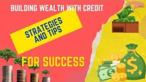 Building Wealth with Credit: Strategies and Tips for Success