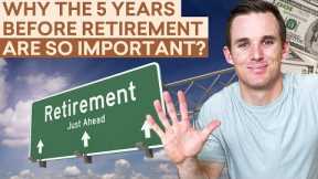 Here's Why the 5 Years Before Retirement Are So Important