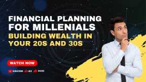 Financial Planning For Millenials: Building Wealth In Your 20s And 30s