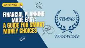 Financial Planning Made Easy: A Guide for Smart Money Choices | TOAMS Financial