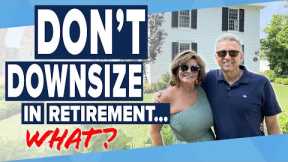 Why Downsizing in Retirement may NOT be the right thing to do!