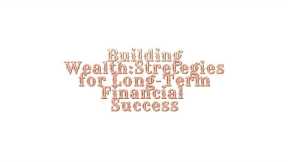 Building Wealth: Strategies for Long-Term Financial Success