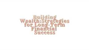 Building Wealth: Strategies for Long-Term Financial Success
