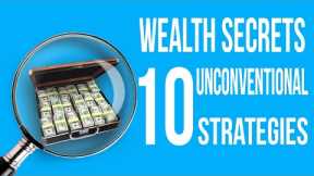 How the Wealthy Really Build Their Fortunes 10 Unconventional Strategies