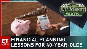 Financial Planning Lessons When You Are In Your 40s | The Money Show | Business News | ET Now