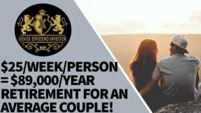 $25/week/person = $89,000/year Retirement for an average couple!