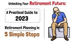 Unlocking Your Retirement Future: A Practical Guide to 2023 Retirement Planning in 5 Simple Steps