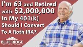 I'm 63 And Retired With $2,000,000 In My 401(k) Should I Convert To A Roth IRA