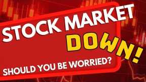 The Stock Market is DOWN! - Should you be WORRIED? 10 Reasons Not to Be!