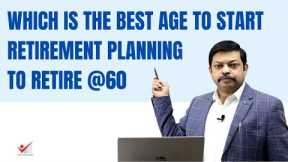 WHICH IS THE BEST AGE TO PLAN RETIREMENT PLANNING FOR RETIREMENT AT 60? | WHEN TO PLAN RETIREMENT?