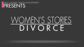 Women's Stories: Divorce (Presented by Savvy Women Wealth Management) - Part 1