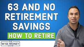 Age 63 and No Retirement Savings - What's the Plan?