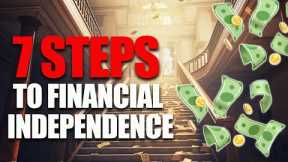 Building a Lifetime of Wealth: 7 Steps to Financial Independence