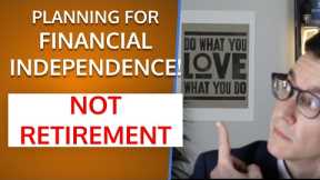 Financial Independence Planning. Not Retirement Planning.